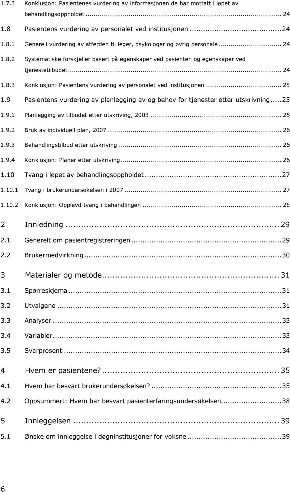 9 Pasientens vurdering av planlegging av og behov for tjenester etter utskrivning...25 1.9.1 Planlegging av tilbudet etter utskriving, 2003... 25 1.9.2 Bruk av individuell plan, 2007... 26 1.9.3 Behandlingstilbud etter utskriving.