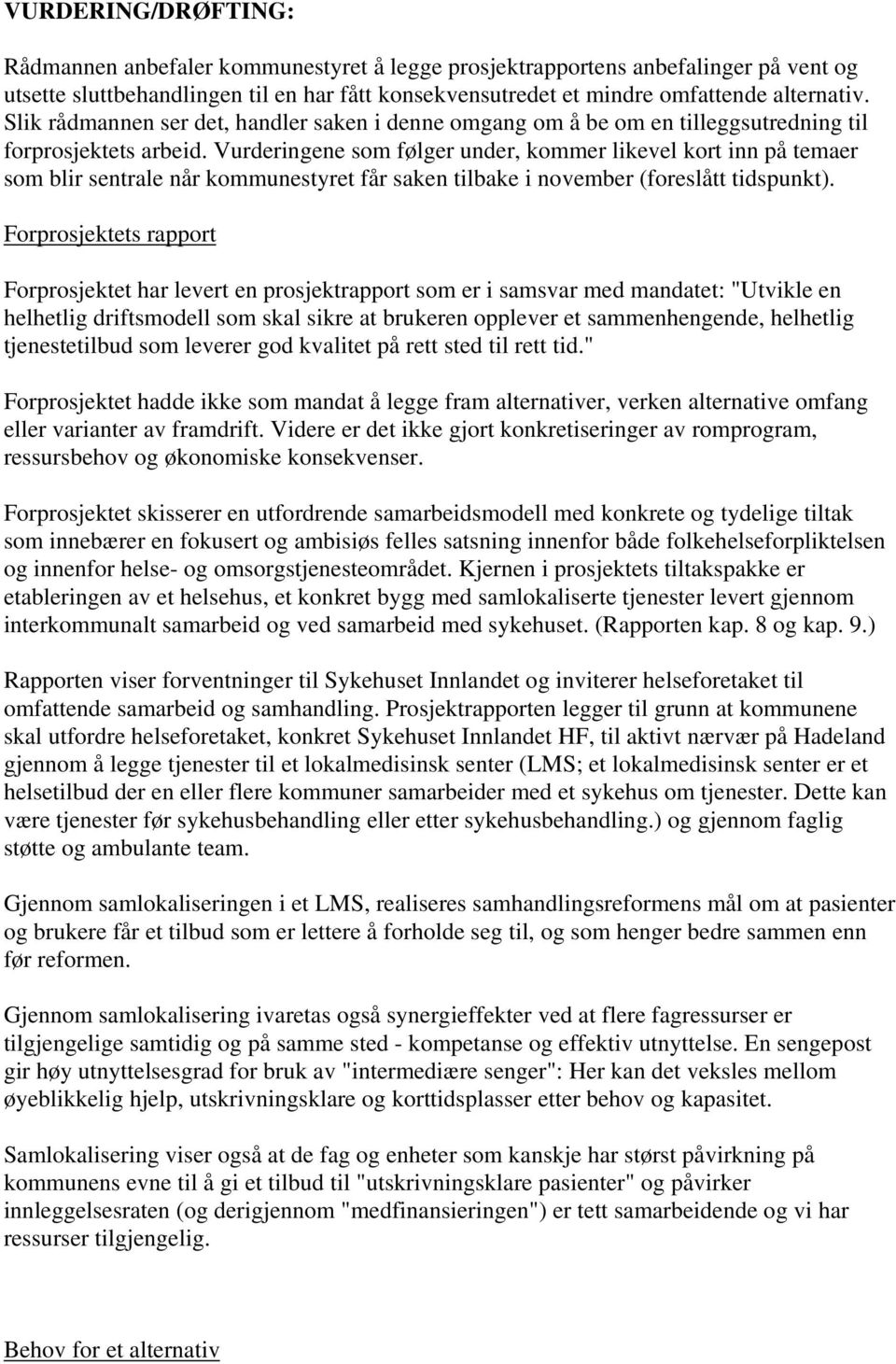 Vurderingene som følger under, kommer likevel kort inn på temaer som blir sentrale når kommunestyret får saken tilbake i november (foreslått tidspunkt).