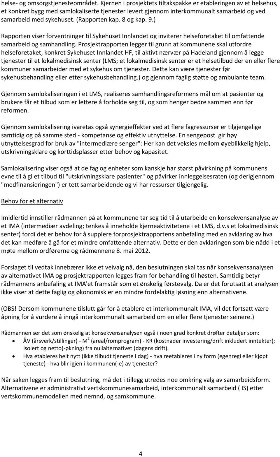 8 og kap. 9.) Rapporten viser forventninger til Sykehuset Innlandet og inviterer helseforetaket til omfattende samarbeid og samhandling.