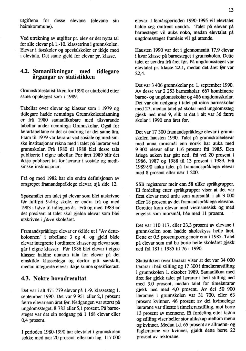 Samanlikningar med tidlegare årgangar av statistikken Grunnskolestatistikken for 1990 er utarbeidd etter same opplegget som i 1989.