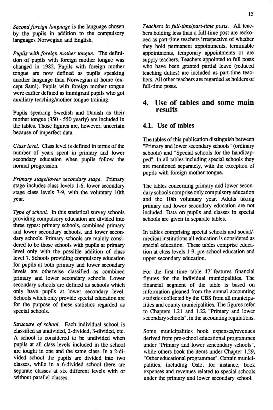 Pupils with foreign mother tongue were earlier defined as immigrant pupils who got auxiliary teaching/mother tongue training.