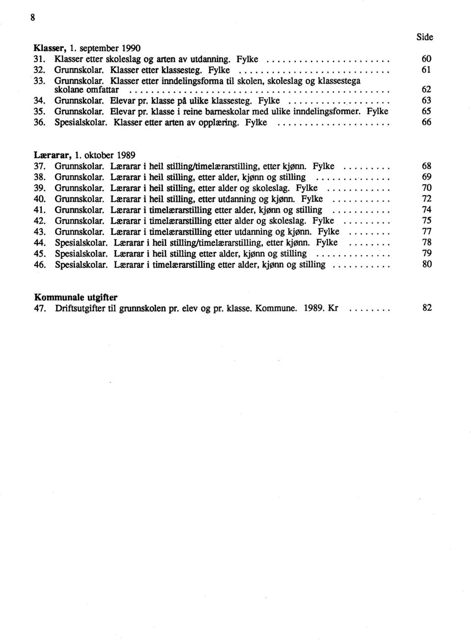 Fylke 63 35. Grunnskolar. Elevar pr. klasse i reine barneskolar med ulike inndelingsformer. Fylke 65 36. Spesialskolar. Klasser etter arten av opplæring. Fylke 66 Lærarar, 1. oktober 1989 37.