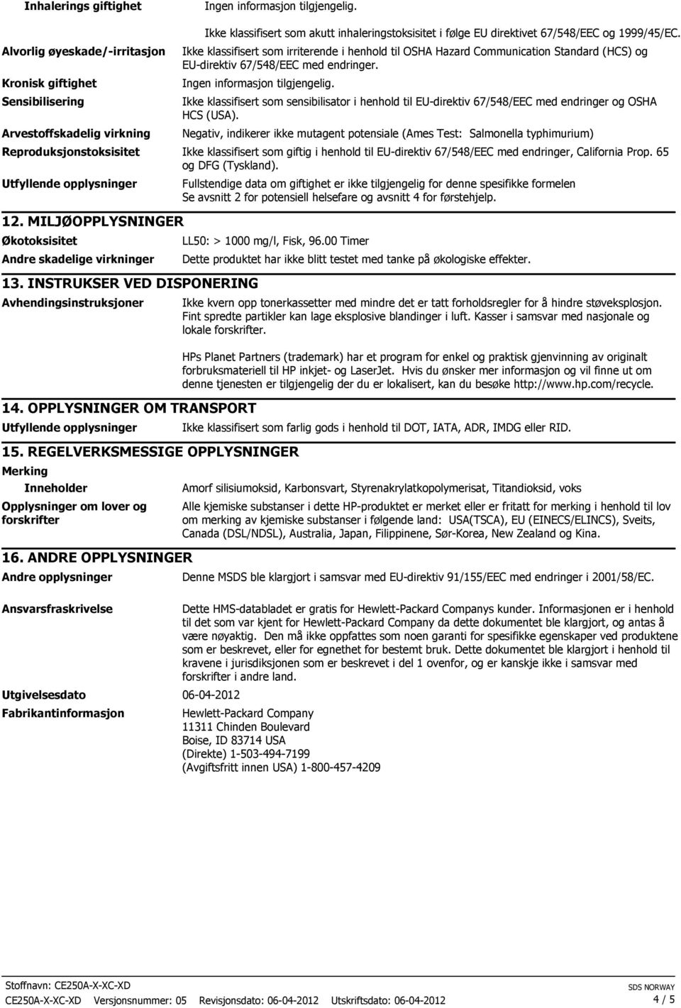 Ikke klassifisert som irriterende i henhold til OSHA Hazard Communication Standard (HCS) og EU-direktiv 67/548/EEC med endringer. Ingen informasjon tilgjengelig.