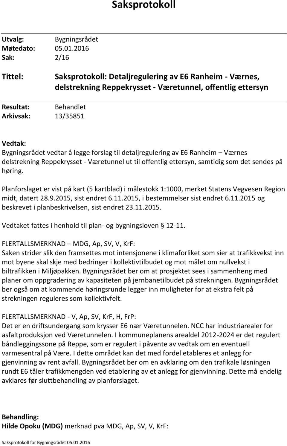 vedtar å legge forslag til detaljregulering av E6 Ranheim Værnes delstrekning Reppekrysset - Væretunnel ut til offentlig ettersyn, samtidig som det sendes på høring.
