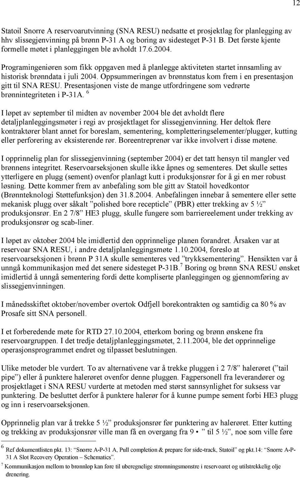 Oppsummeringen av brønnstatus kom frem i en presentasjon gitt til SNA RESU. Presentasjonen viste de mange utfordringene som vedrørte brønnintegriteten i P-31A.