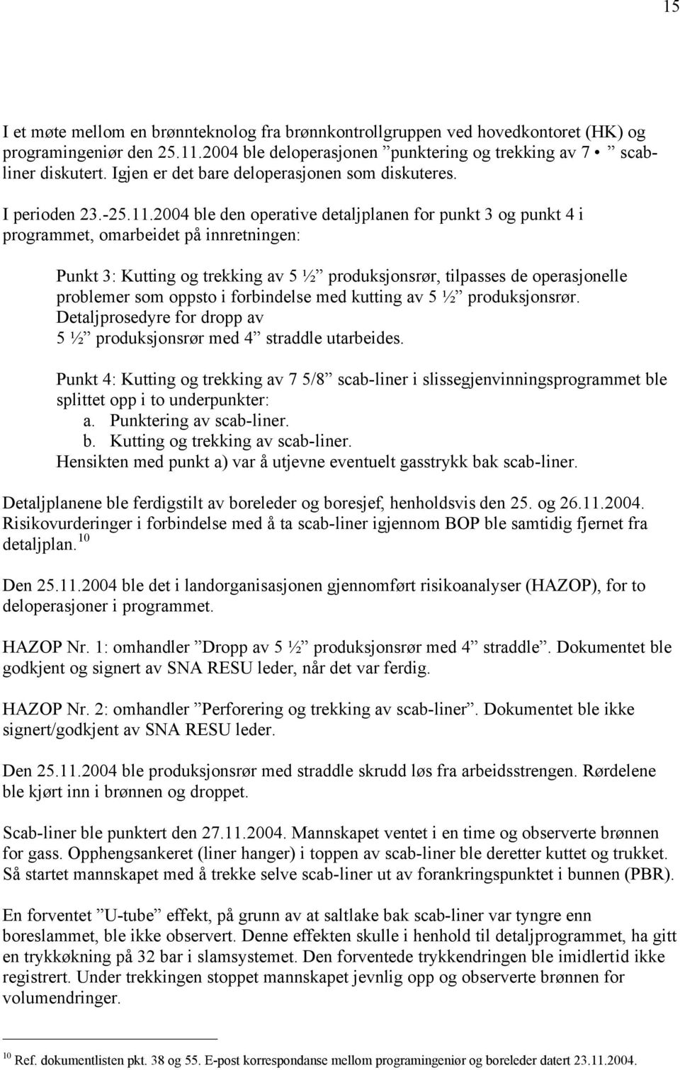 2004 ble den operative detaljplanen for punkt 3 og punkt 4 i programmet, omarbeidet på innretningen: Punkt 3: Kutting og trekking av 5 ½ produksjonsrør, tilpasses de operasjonelle problemer som