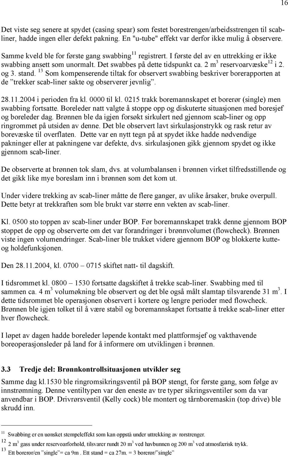 13 Som kompenserende tiltak for observert swabbing beskriver borerapporten at de trekker scab-liner sakte og observerer jevnlig. 28.11.2004 i perioden fra kl. 0000 til kl.