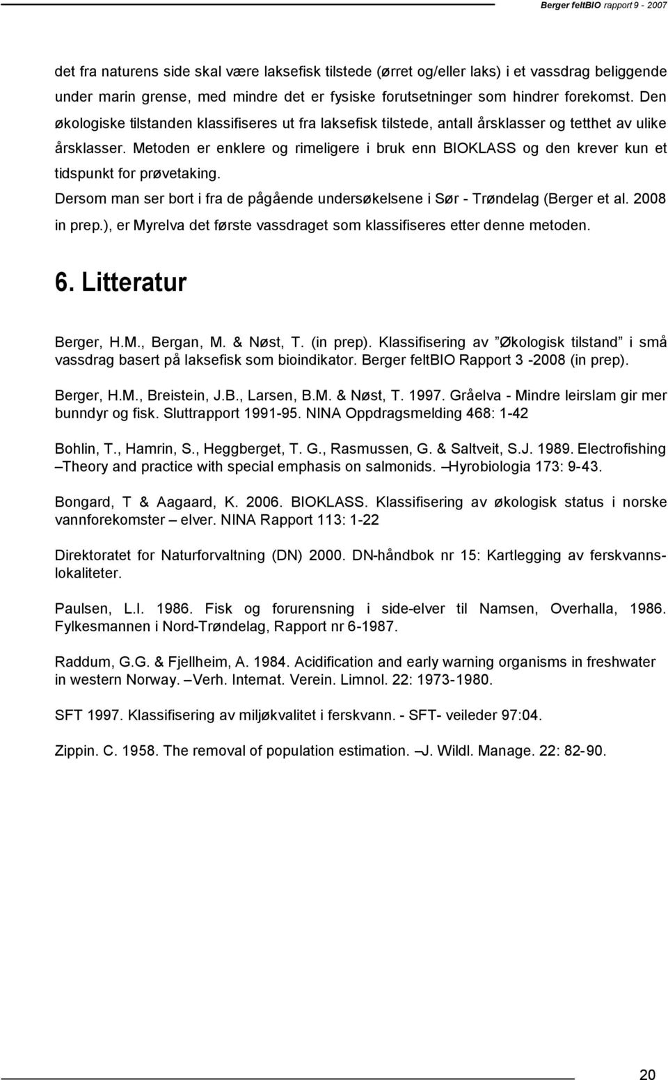 Metoden er enklere og rimeligere i bruk enn BIOKLASS og den krever kun et tidspunkt for prøvetaking. Dersom man ser bort i fra de pågående undersøkelsene i Sør - Trøndelag (Berger et al. 008 in prep.