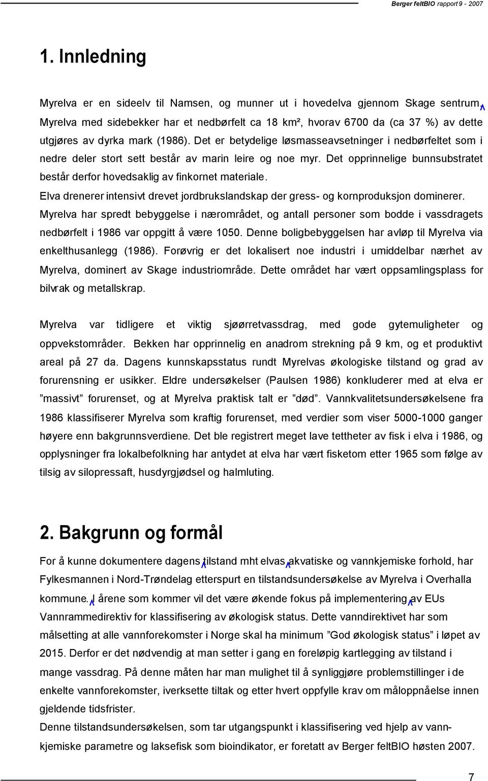 Det er betydelige løsmasseavsetninger i nedbørfeltet som i nedre deler stort sett består av marin leire og noe myr. Det opprinnelige bunnsubstratet består derfor hovedsaklig av finkornet materiale.