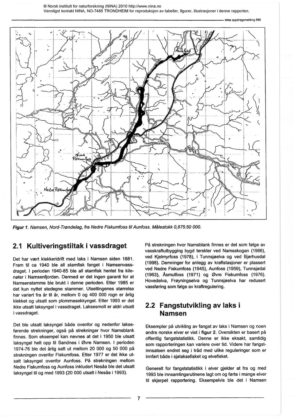 Dermed er det ingen garanti for at Namsenstamme ble brukt i denne perioden. Etter 1985 er det kun nyttet stedegne stammer.