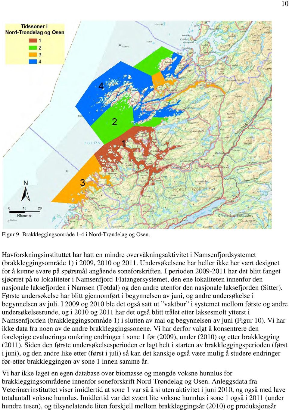 I perioden 2009-2011 har det blitt fanget sjøørret på to lokaliteter i Namsenfjord-Flatangersystemet, den ene lokaliteten innenfor den nasjonale laksefjorden i Namsen (Tøtdal) og den andre utenfor