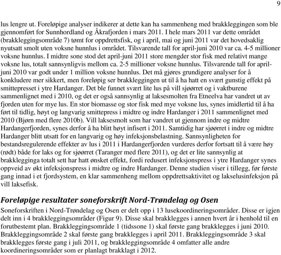 Tilsvarende tall for april-juni 2010 var ca. 4-5 millioner voksne hunnlus. I midtre sone stod det april-juni 2011 store mengder stor fisk med relativt mange voksne lus, totalt sannsynligvis mellom ca.