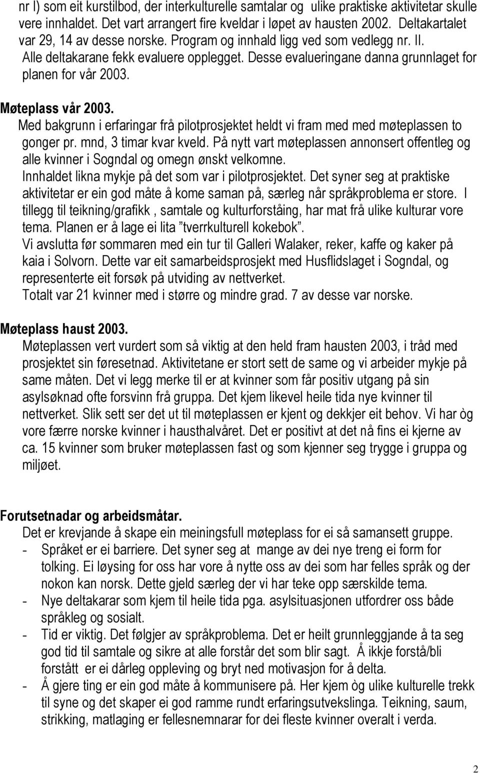 Møteplass vår 2003. Med bakgrunn i erfaringar frå pilotprosjektet heldt vi fram med med møteplassen to gonger pr. mnd, 3 timar kvar kveld.