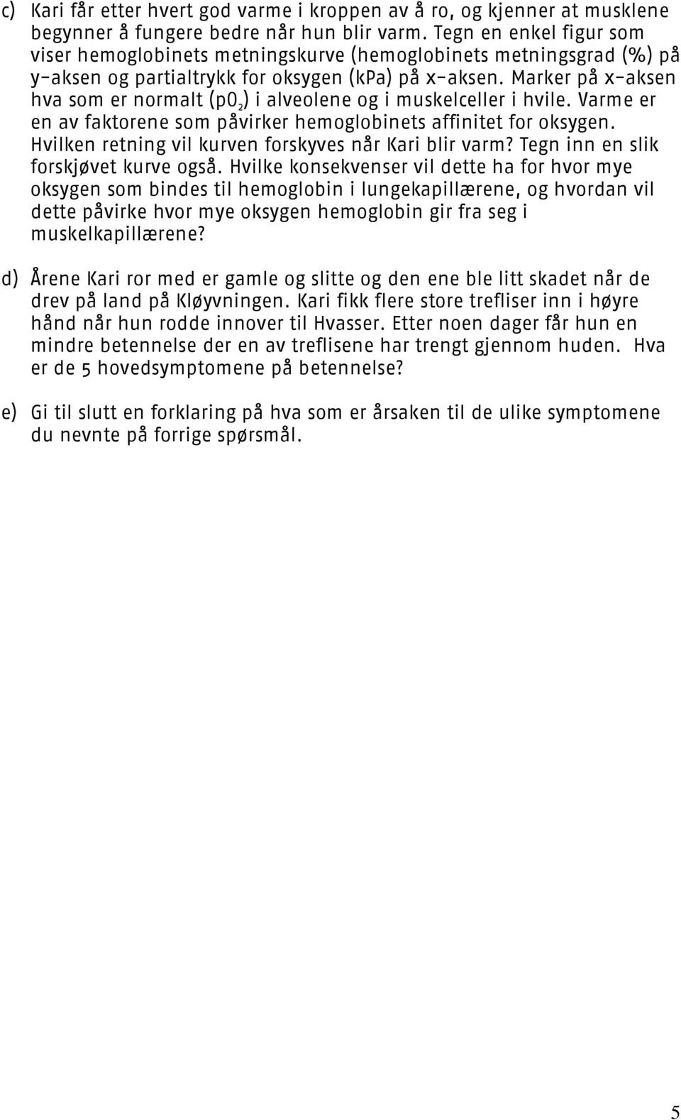 Marker på x-aksen hva som er normalt (po 2 ) i alveolene og i muskelceller i hvile. Varme er en av faktorene som påvirker hemoglobinets affinitet for oksygen.