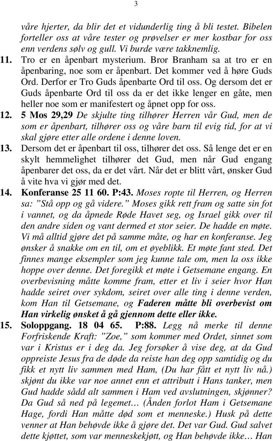 Og dersom det er Guds åpenbarte Ord til oss da er det ikke lenger en gåte, men heller noe som er manifestert og åpnet opp for oss. 12.