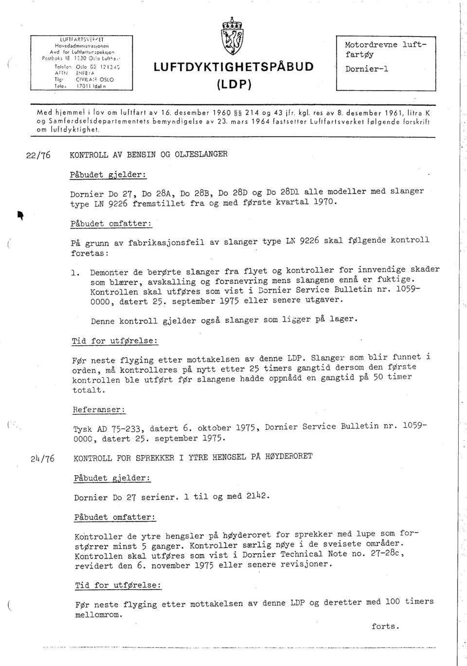 desember 1961, litra K og Samferd~elsdepariemeniets bemyndigelse av 23. mars 1964 fastsetter Luftfartsverket følgende forskrift om luftdyktighet.