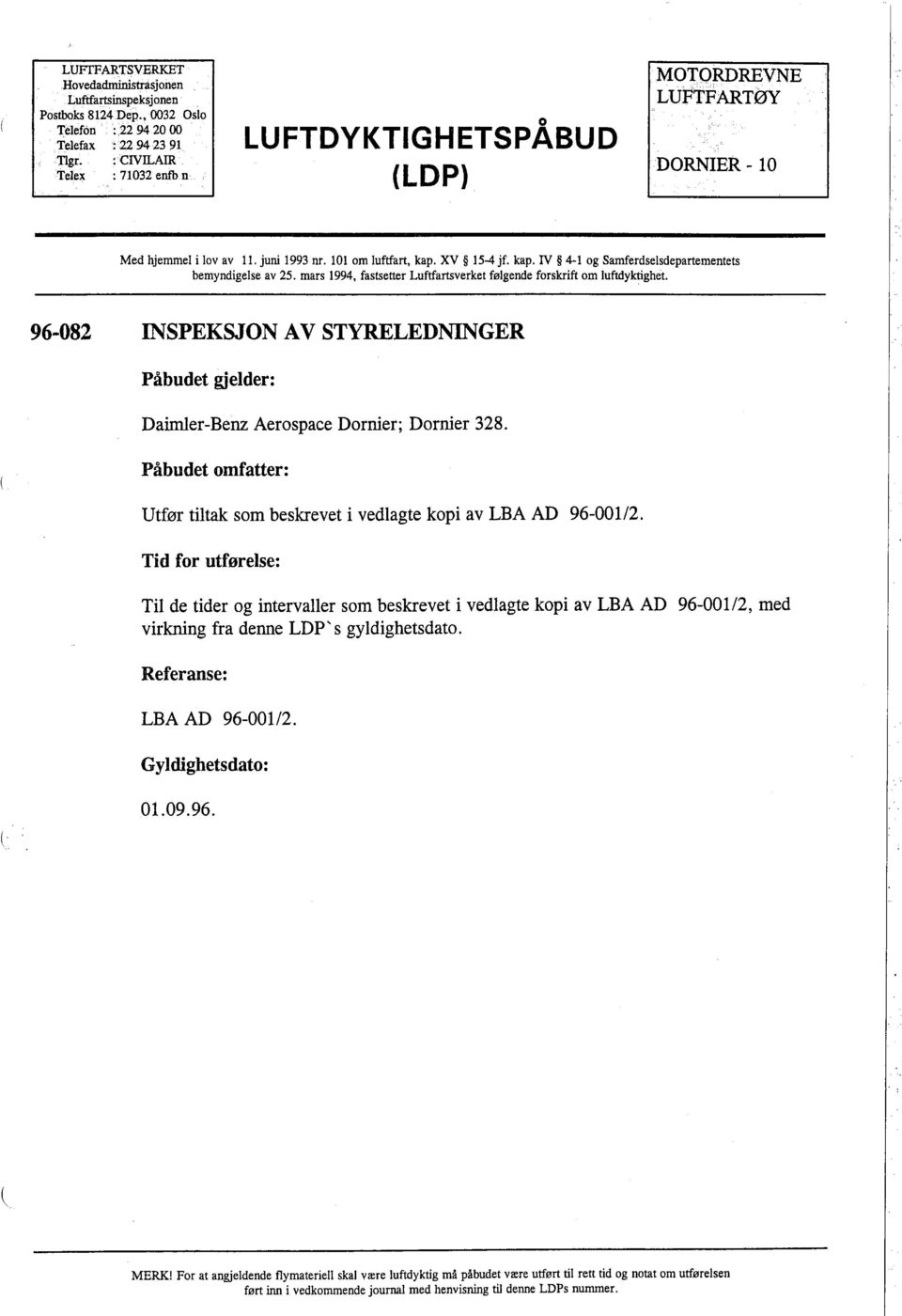 XV 15-4 jf. kap. IV 4-1 og Samerdselsdepartementets bemyndigelse av 25. mars 1994, fastsettr Luftartverket følgende forskrift om luftyktghet.