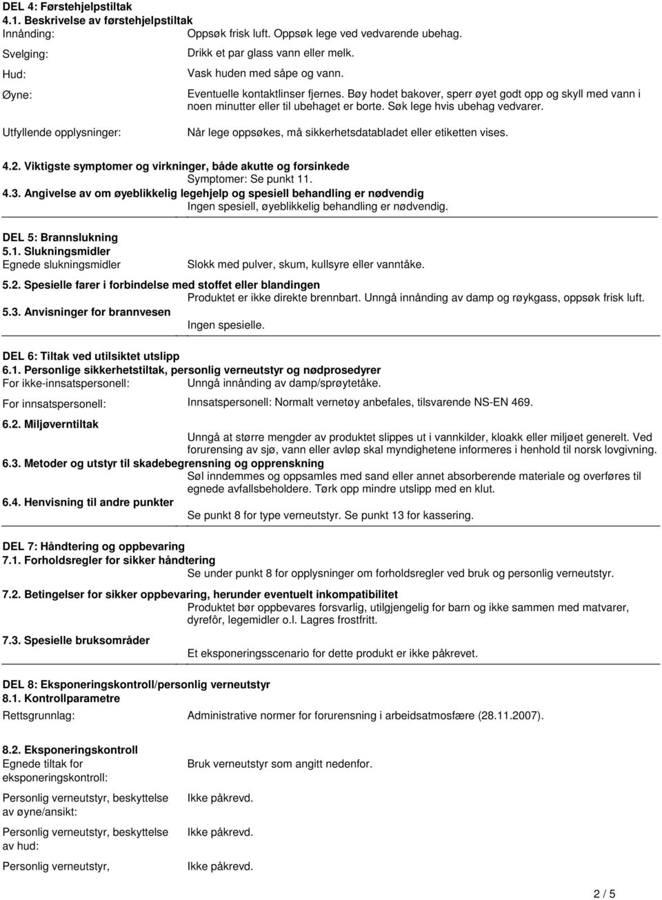 Utfyllende opplysninger: Når lege oppsøkes, må sikkerhetsdatabladet eller etiketten vises. 4.2. Viktigste symptomer og virkninger, både akutte og forsinkede Symptomer: Se punkt 11. 4.3.