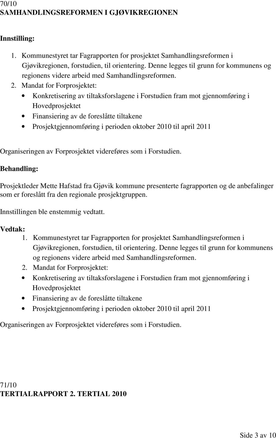 Mandat for Forprosjektet: Konkretisering av tiltaksforslagene i Forstudien fram mot gjennomføring i Hovedprosjektet Finansiering av de foreslåtte tiltakene Prosjektgjennomføring i perioden oktober