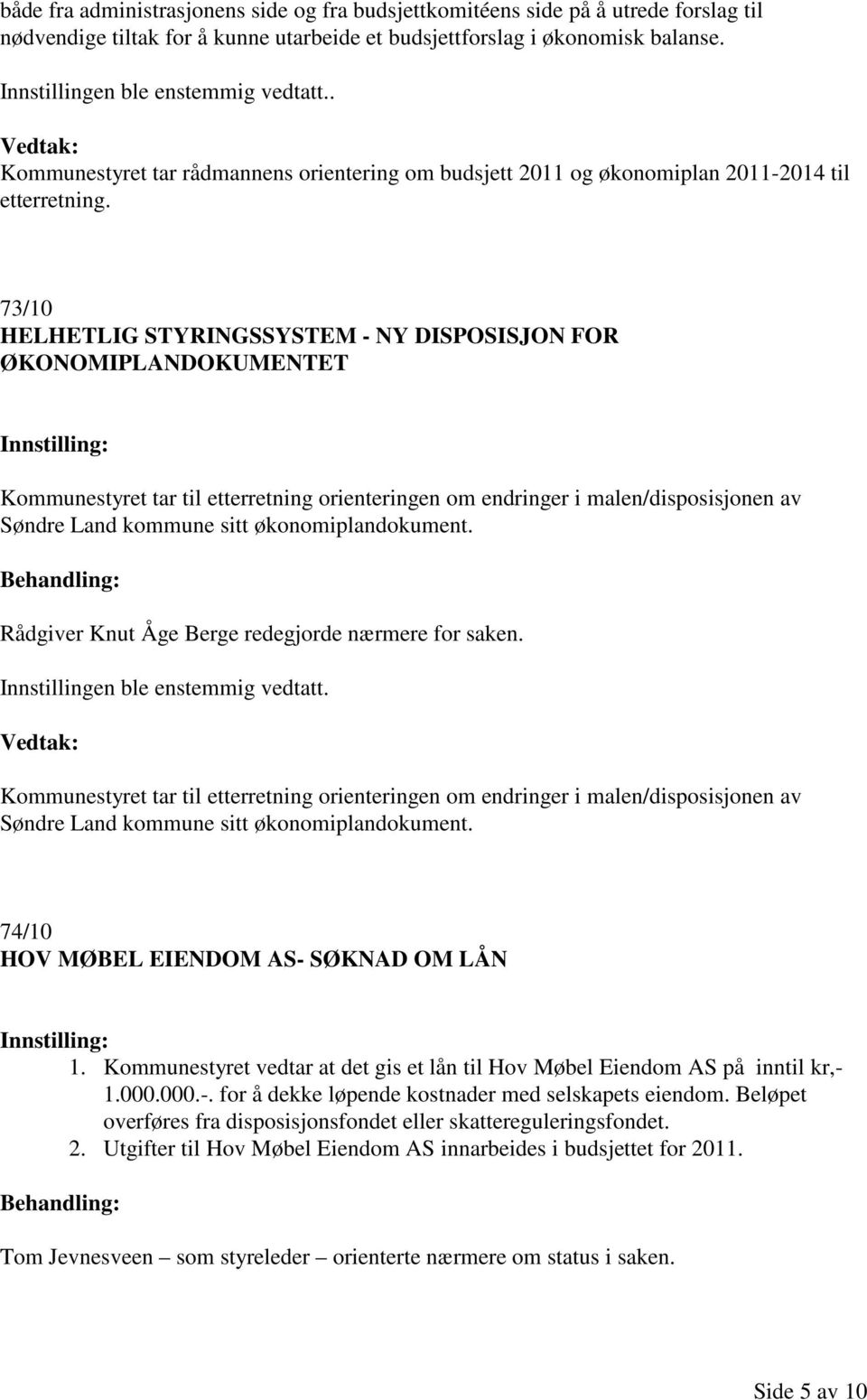 73/10 HELHETLIG STYRINGSSYSTEM - NY DISPOSISJON FOR ØKONOMIPLANDOKUMENTET Kommunestyret tar til etterretning orienteringen om endringer i malen/disposisjonen av Søndre Land kommune sitt