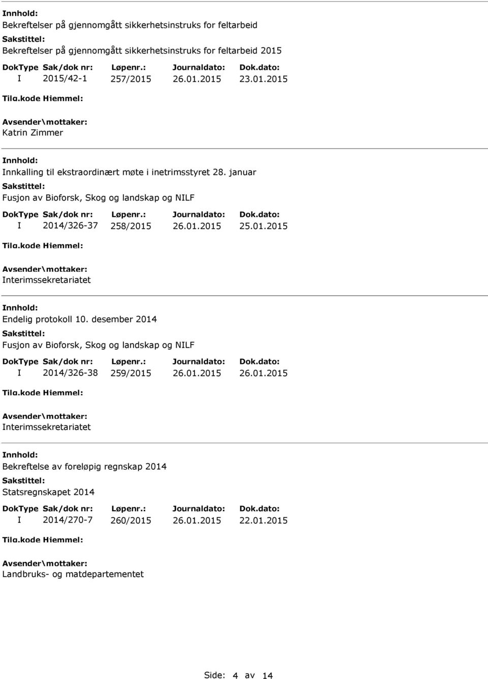 januar Fusjon av Bioforsk, Skog og landskap og NLF 2014/326-37 258/2015 25.01.2015 nterimssekretariatet Endelig protokoll 10.