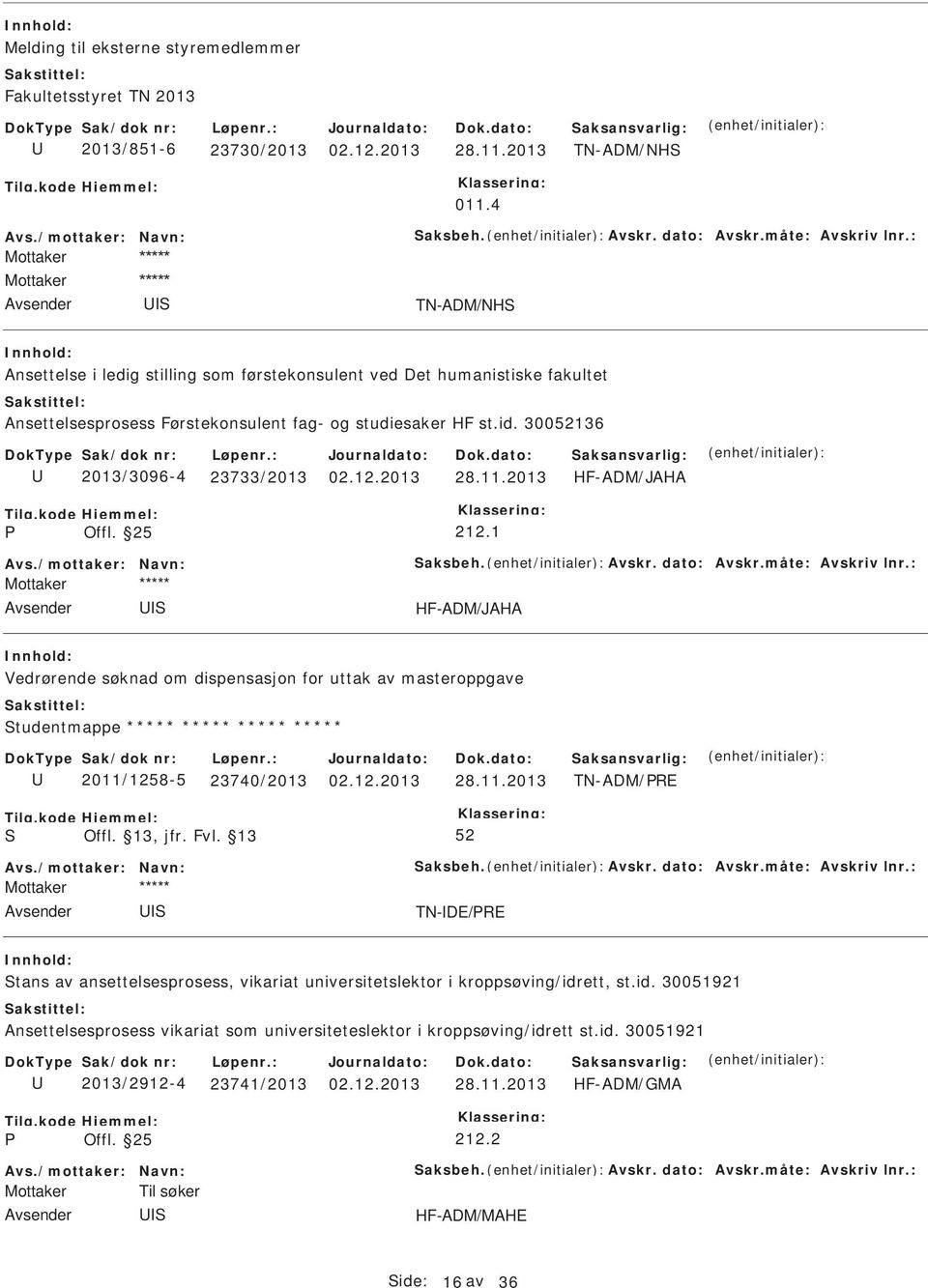 300136 2013/3096-4 23733/2013 02.12.2013 28.11.2013 HF-ADM/JAHA Offl. 25 212.1 Avs./mottaker: Navn: aksbeh. Avskr. dato: Avskr.måte: Avskriv lnr.
