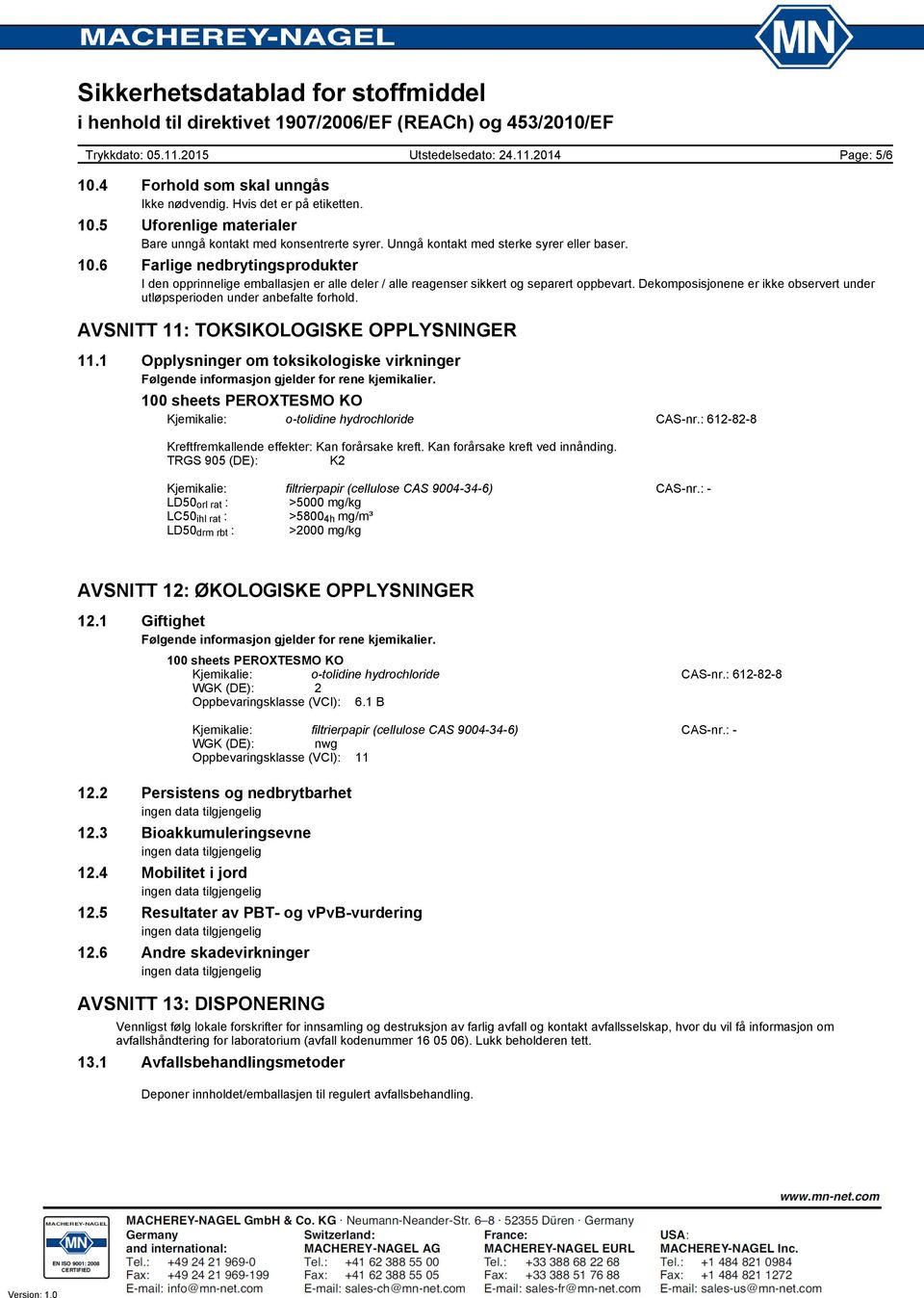 1 Opplysninger om toksikologiske virkninger Følgende informasjon gjelder for rene kjemikalier. Kjemikalie: o-tolidine hydrochloride CAS-nr.: 612-82-8 Kreftfremkallende effekter: Kan forårsake kreft.