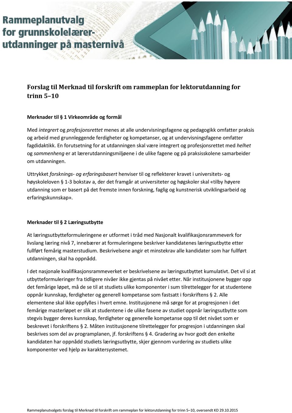 En forutsetning for at utdanningen skal være integrert og profesjonsrettet med helhet og sammenheng er at lærerutdanningsmiljøene i de ulike fagene og på praksisskolene samarbeider om utdanningen.