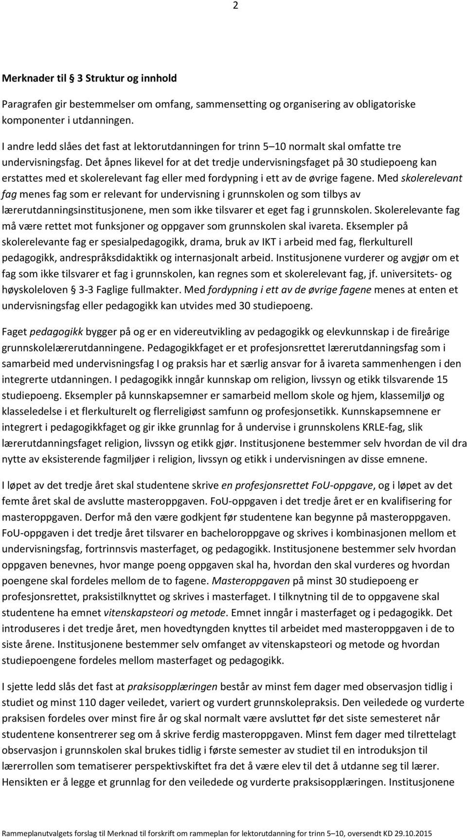 Det åpnes likevel for at det tredje undervisningsfaget på 30 studiepoeng kan erstattes med et skolerelevant fag eller med fordypning i ett av de øvrige fagene.