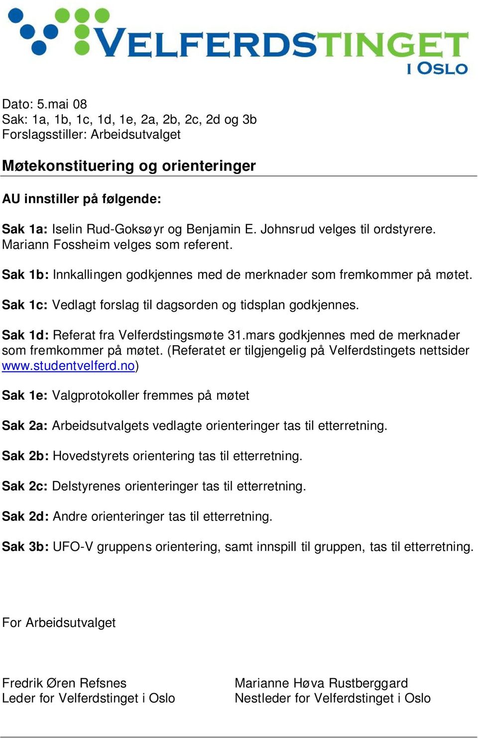 Sak 1c: Vedlagt forslag til dagsorden og tidsplan godkjennes. Sak 1d: Referat fra Velferdstingsmøte 31.mars godkjennes med de merknader som fremkommer på møtet.