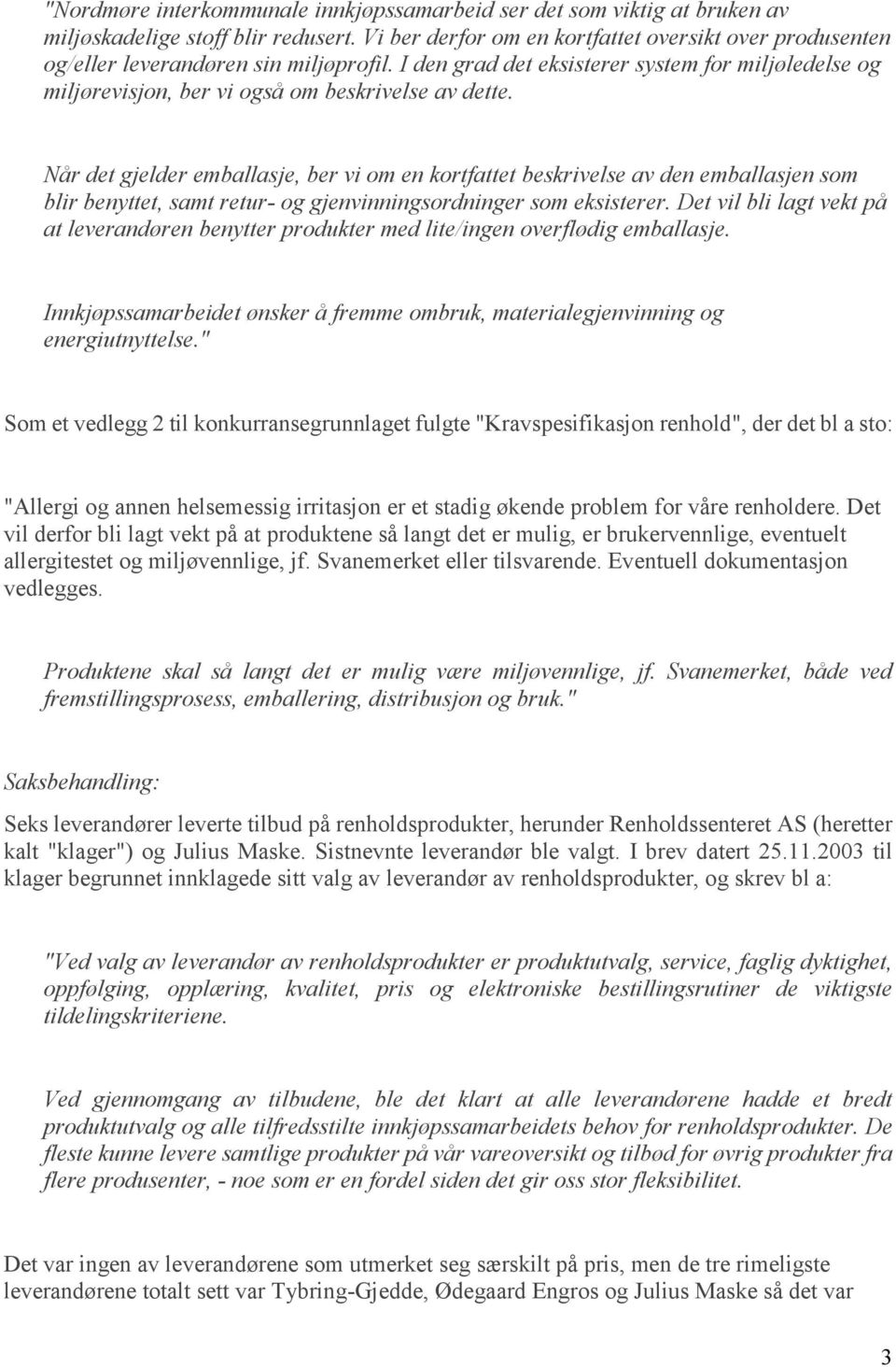 Når det gjelder emballasje, ber vi om en kortfattet beskrivelse av den emballasjen som blir benyttet, samt retur- og gjenvinningsordninger som eksisterer.