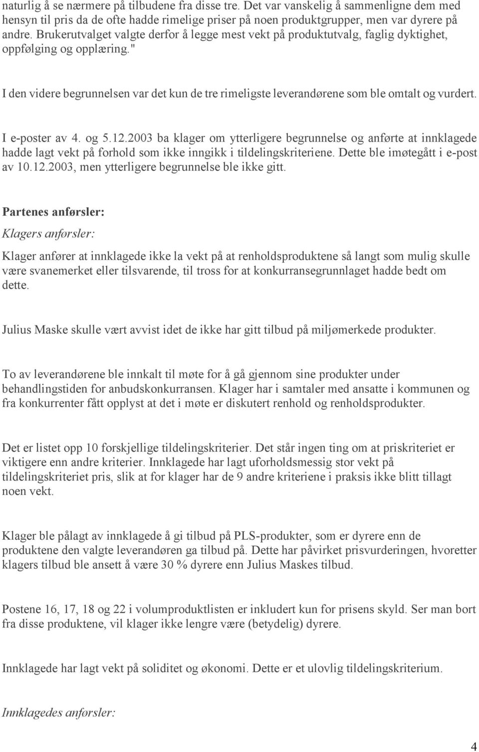 " I den videre begrunnelsen var det kun de tre rimeligste leverandørene som ble omtalt og vurdert. I e-poster av 4. og 5.12.