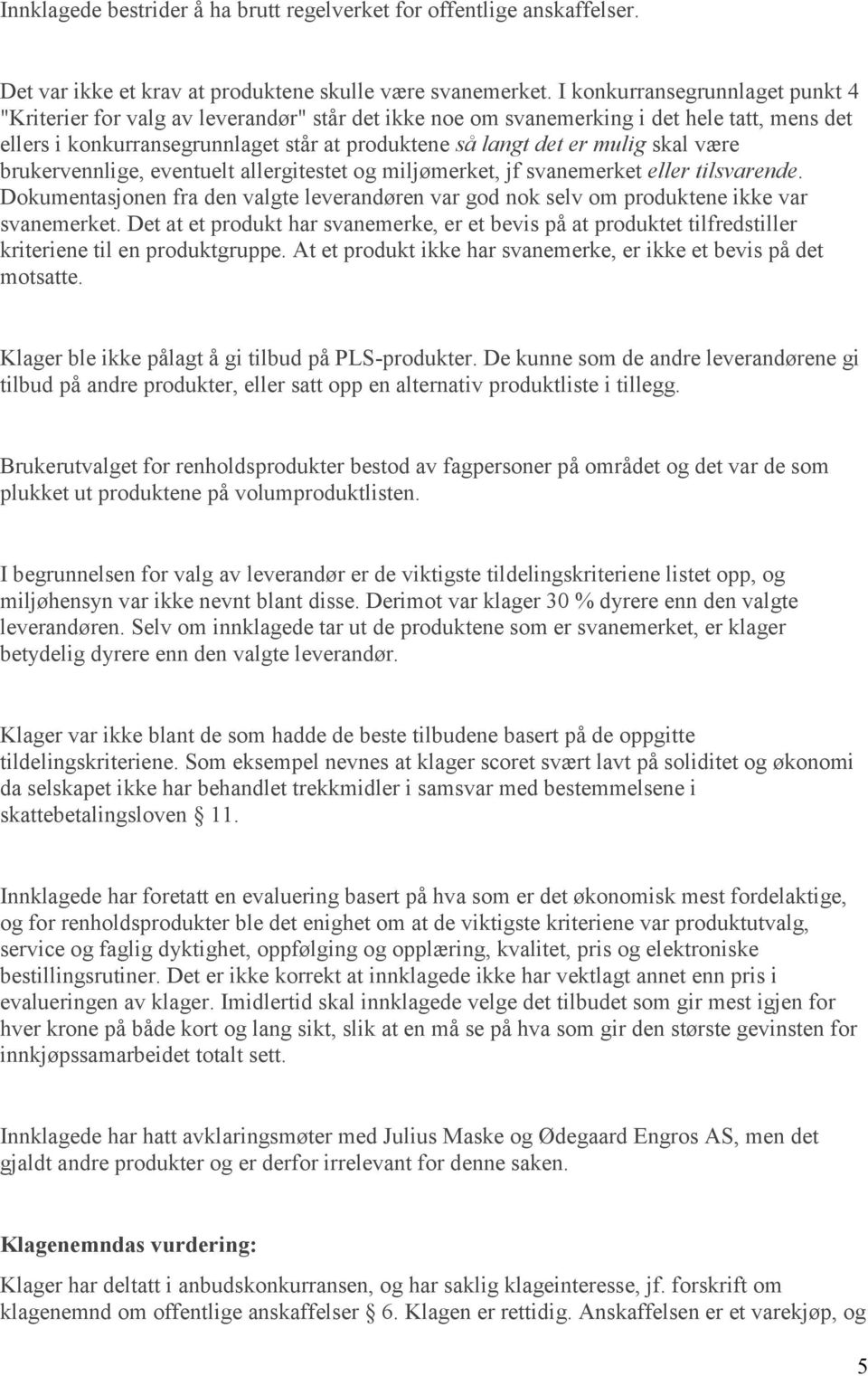 skal være brukervennlige, eventuelt allergitestet og miljømerket, jf svanemerket eller tilsvarende. Dokumentasjonen fra den valgte leverandøren var god nok selv om produktene ikke var svanemerket.