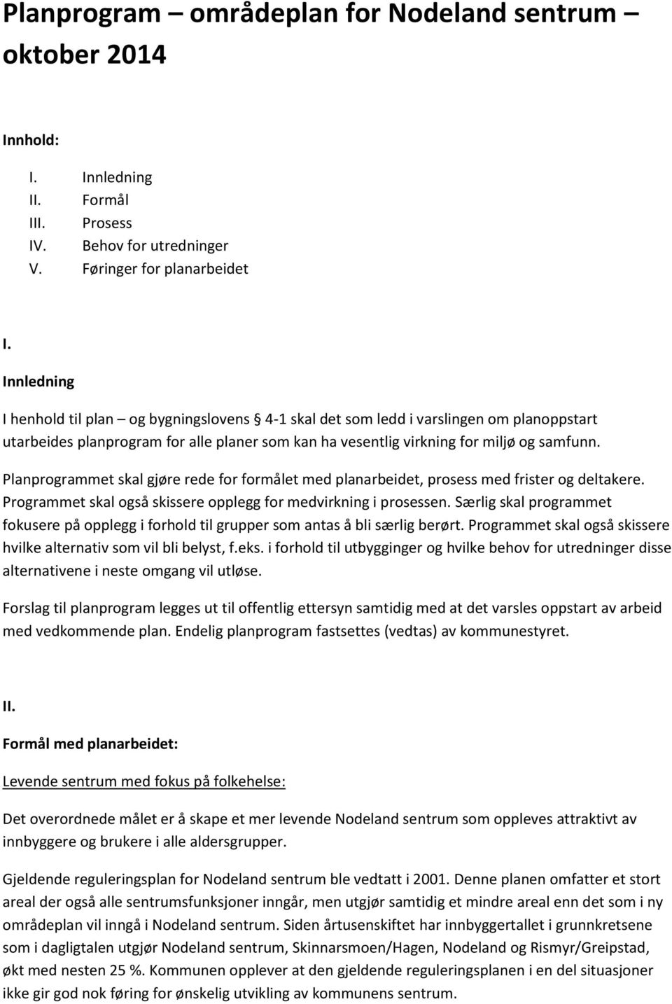 Planprogrammet skal gjøre rede for formålet med planarbeidet, prosess med frister og deltakere. Programmet skal også skissere opplegg for medvirkning i prosessen.