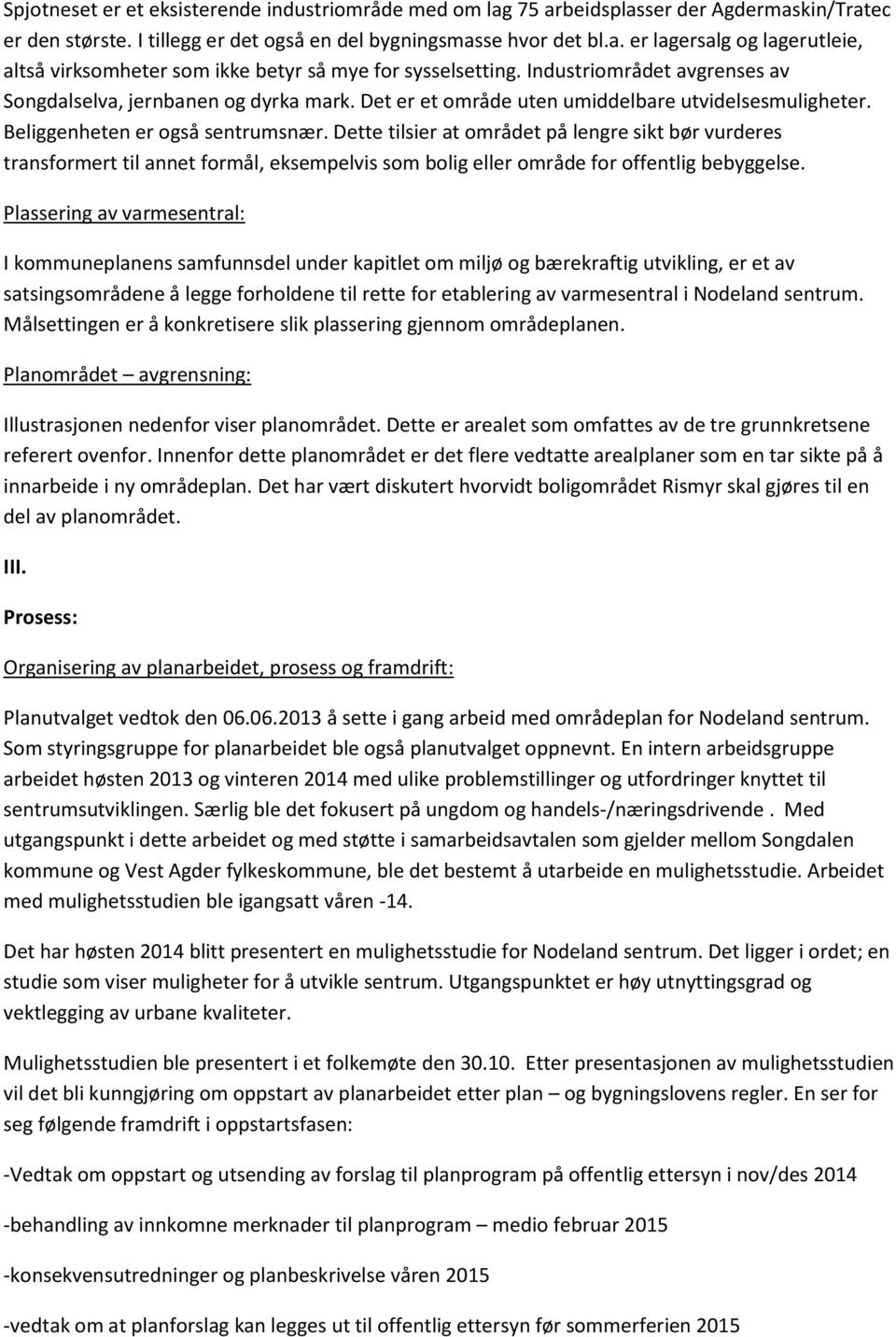 Dette tilsier at området på lengre sikt bør vurderes transformert til annet formål, eksempelvis som bolig eller område for offentlig bebyggelse.