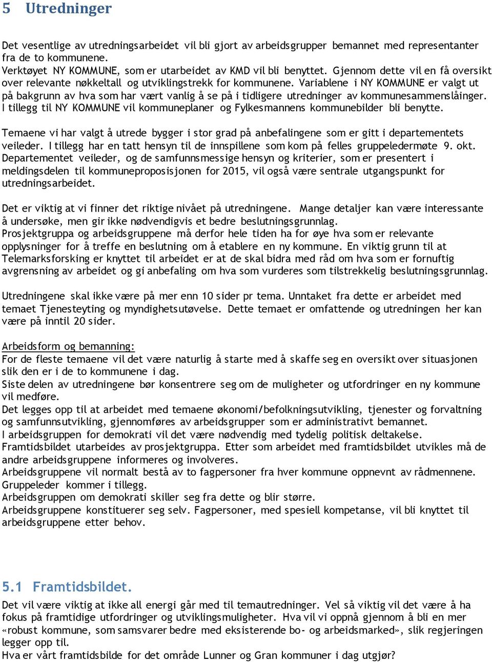 Variablene i NY KOMMUNE er valgt ut på bakgrunn av hva som har vært vanlig å se på i tidligere utredninger av kommunesammenslåinger.