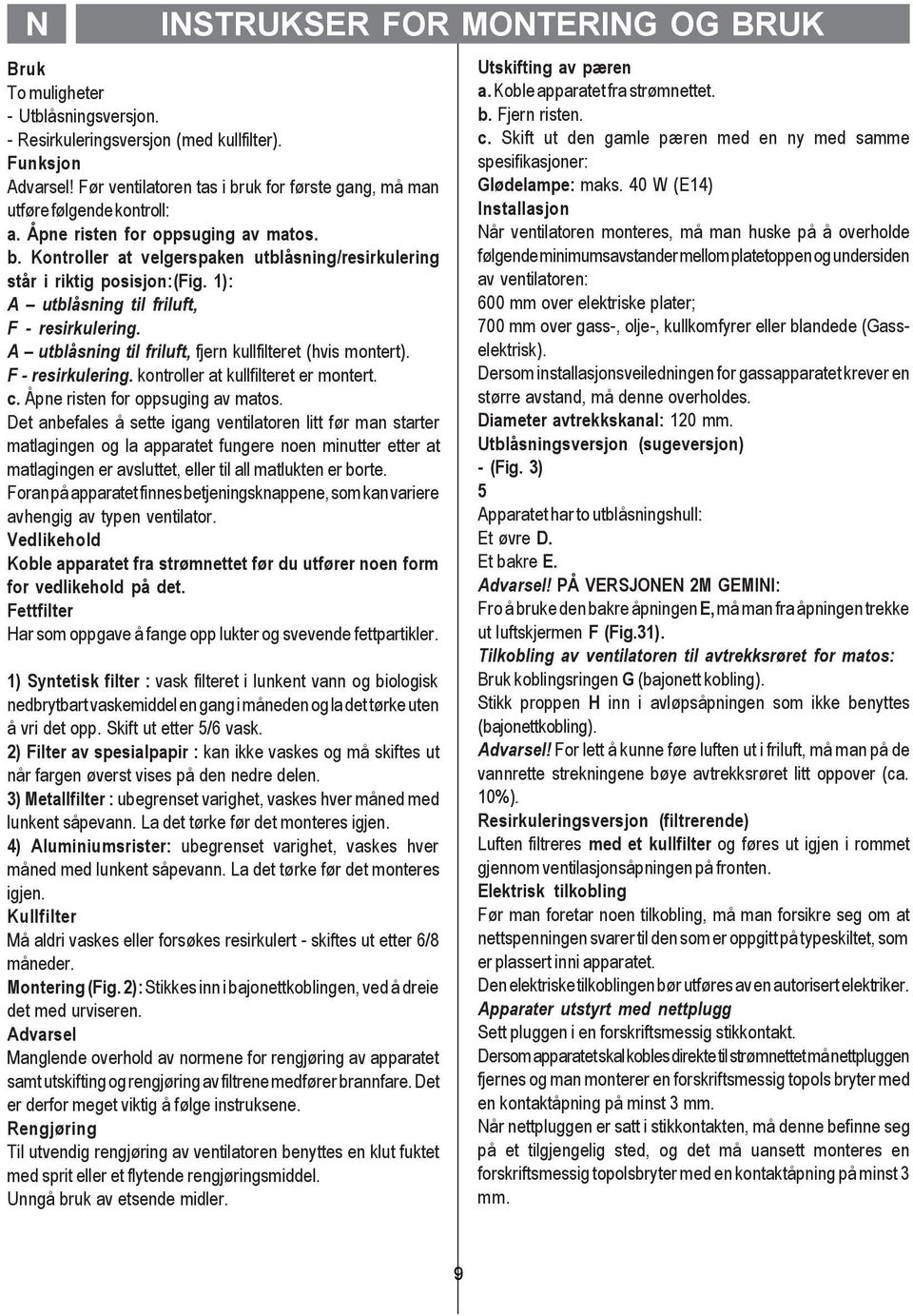 1): A utblåsning til friluft, F - resirkulering. A utblåsning til friluft, fjern kullfilteret (hvis montert). F - resirkulering. kontroller at kullfilteret er montert. c.