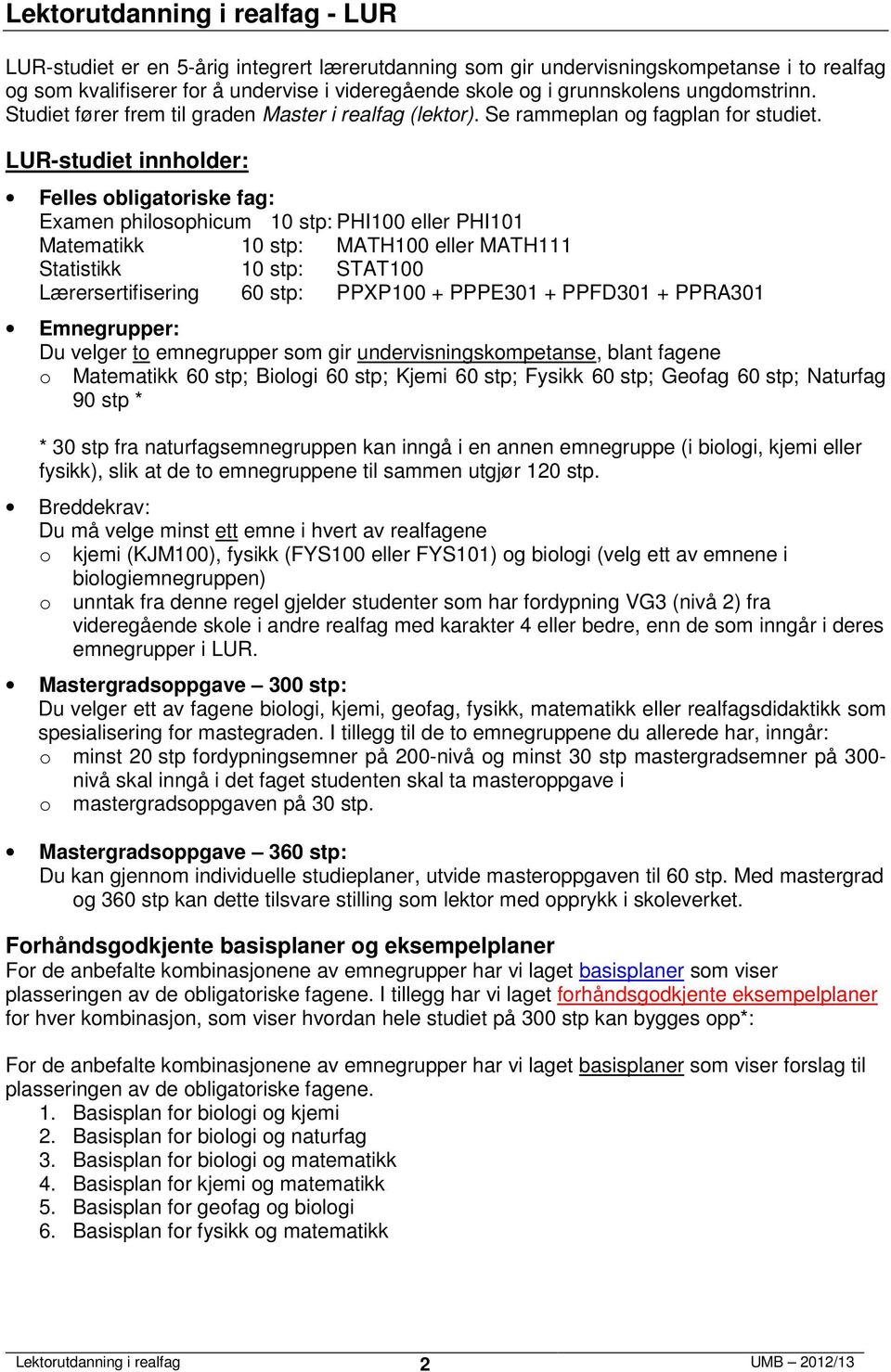 LUR-studiet innhlder: Felles bligatriske fag: Examen philsphicum 0 stp: PHI00 eller PHI0 Matematikk 0 stp: MATH00 eller MATH Statistikk 0 stp: STAT00 Lærersertifisering 60 stp: + PPPE0 + PPFD0 +