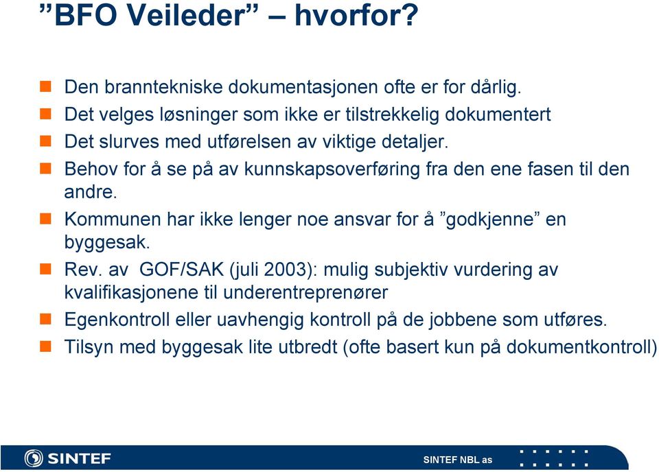 Behov for å se på av kunnskapsoverføring fra den ene fasen til den andre. Kommunen har ikke lenger noe ansvar for å godkjenne en byggesak.