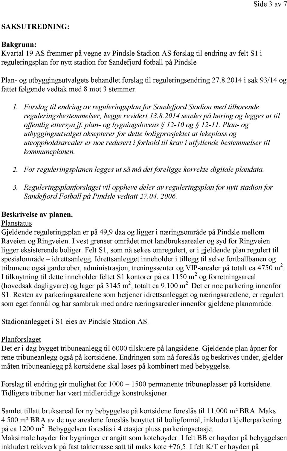 Forslag til endring av reguleringsplan for Sandefjord Stadion med tilhørende reguleringsbestemmelser, begge revidert 13.8.2014 sendes på høring og legges ut til offentlig ettersyn jf.