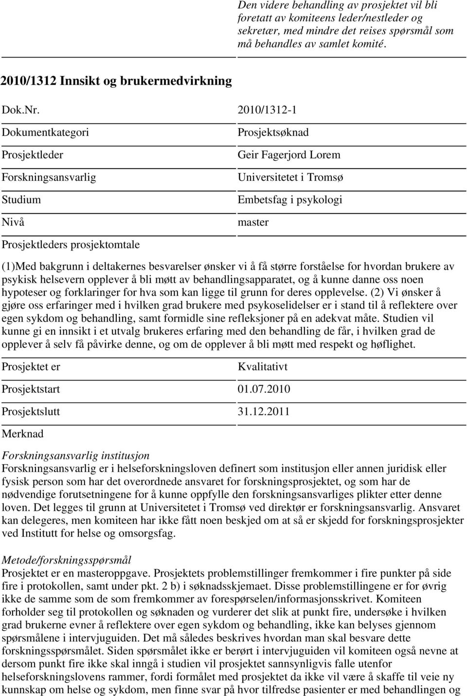 2010/1312-1 Studium Nivå Geir Fagerjord Lorem Universitetet i Tromsø Embetsfag i psykologi master s prosjektomtale (1)Med bakgrunn i deltakernes besvarelser ønsker vi å få større forståelse for