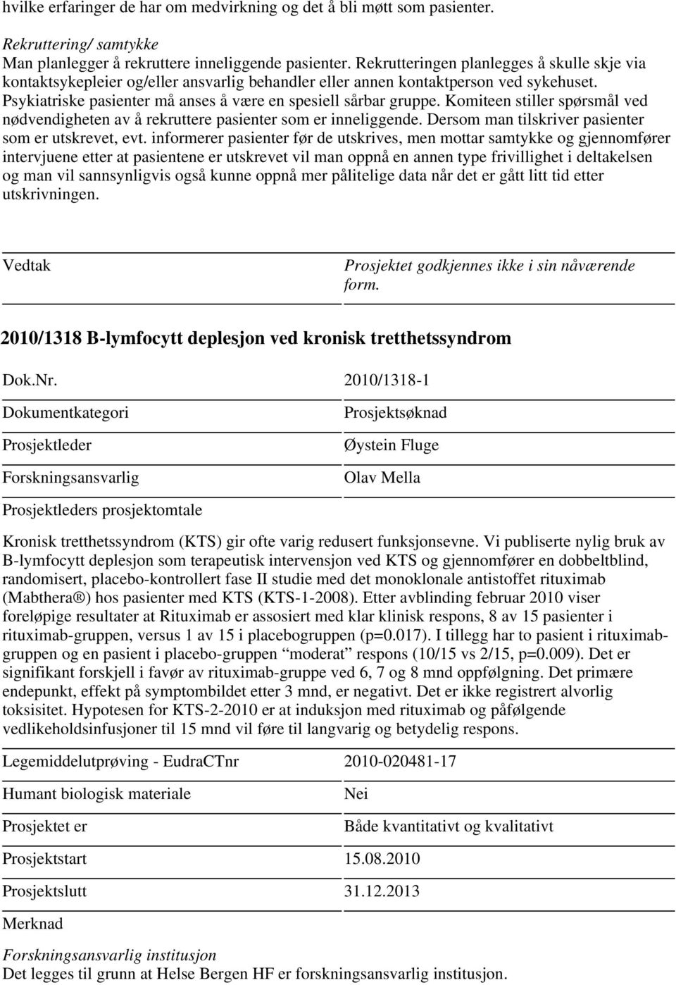 Komiteen stiller spørsmål ved nødvendigheten av å rekruttere pasienter som er inneliggende. Dersom man tilskriver pasienter som er utskrevet, evt.