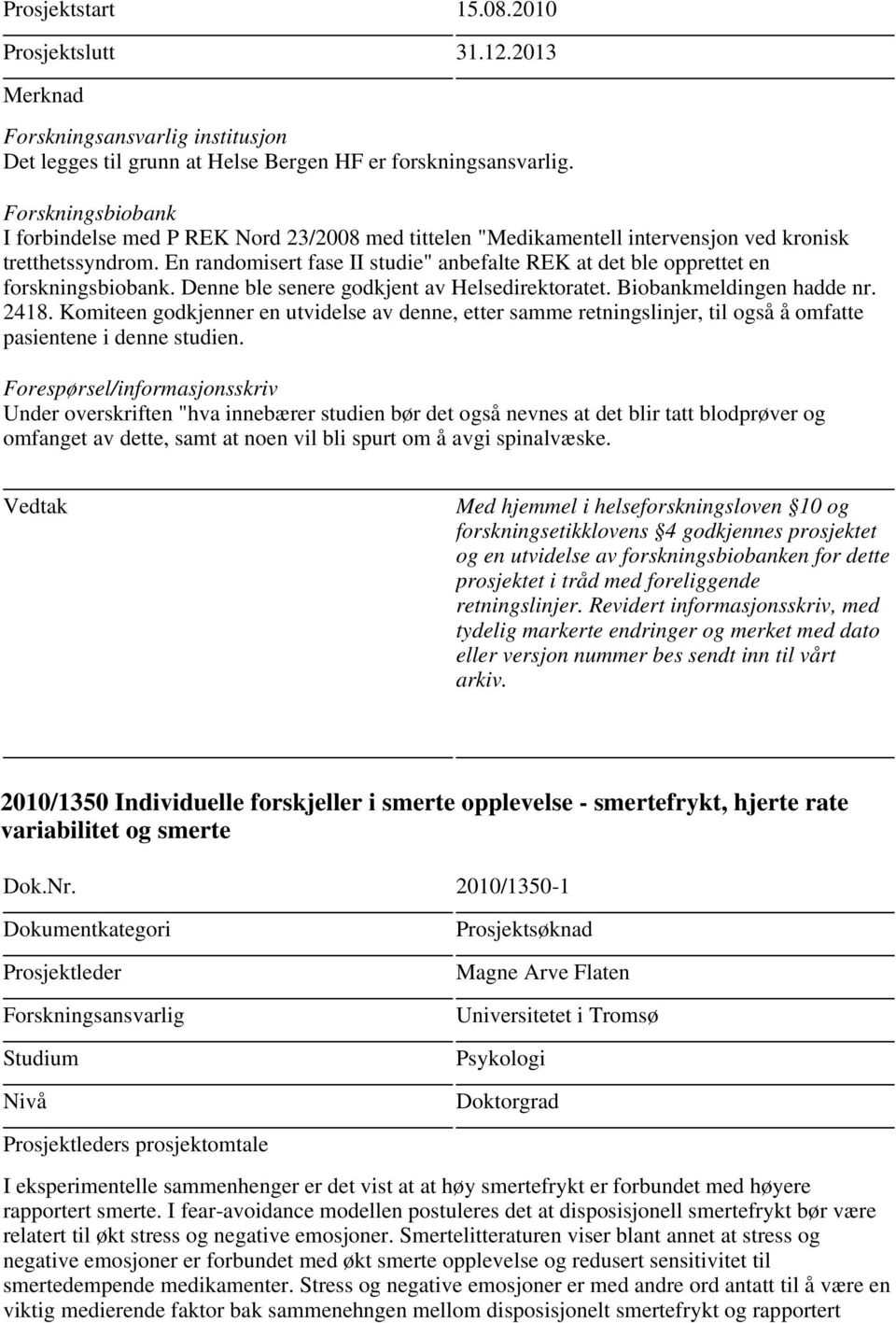 En randomisert fase II studie" anbefalte REK at det ble opprettet en forskningsbiobank. Denne ble senere godkjent av Helsedirektoratet. Biobankmeldingen hadde nr. 2418.