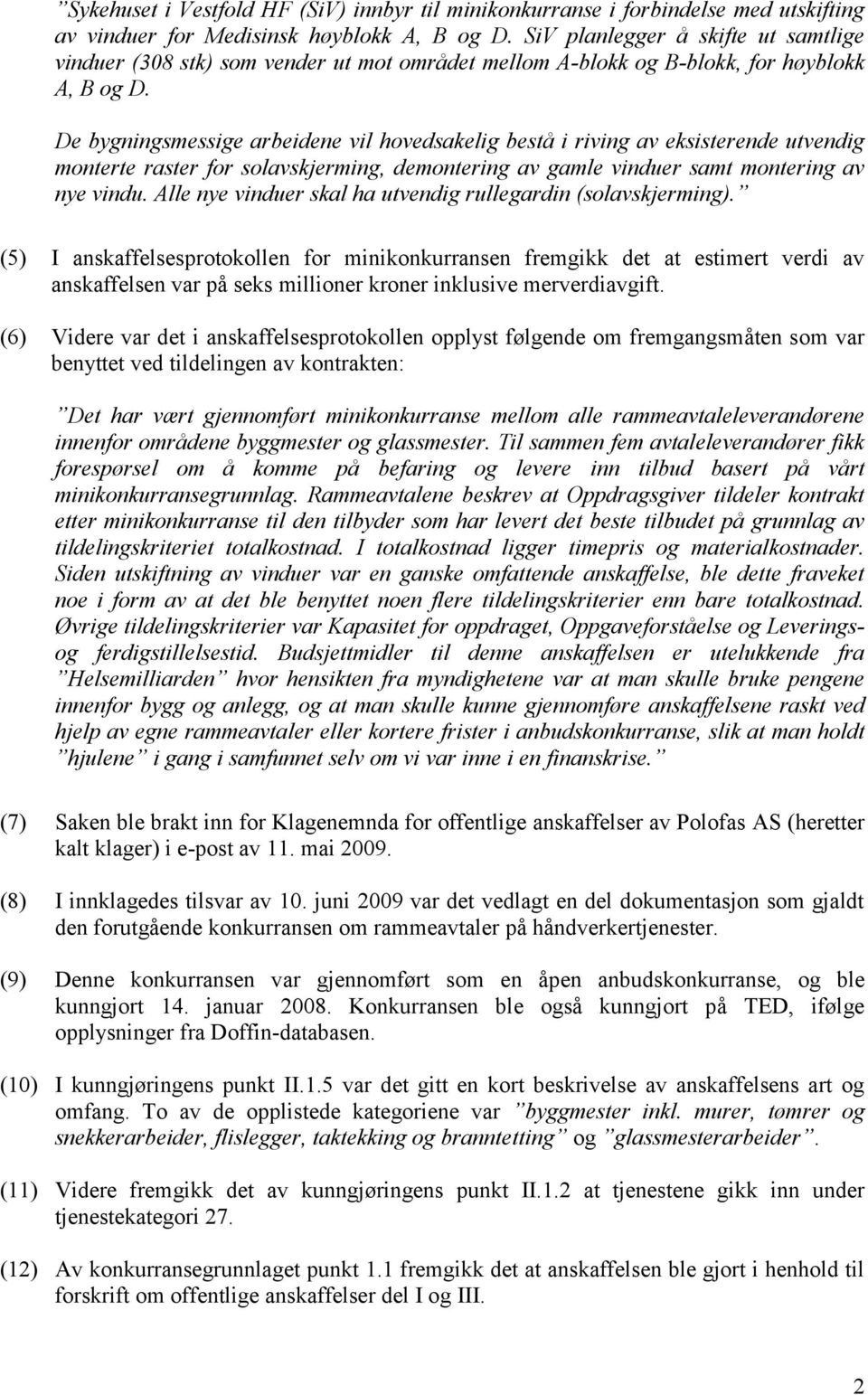 De bygningsmessige arbeidene vil hovedsakelig bestå i riving av eksisterende utvendig monterte raster for solavskjerming, demontering av gamle vinduer samt montering av nye vindu.