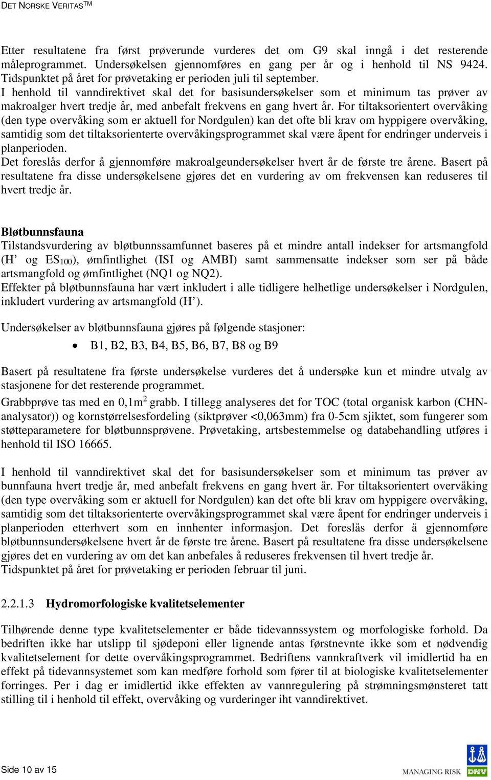 I henhold til vanndirektivet skal det for basisundersøkelser som et minimum tas prøver av makroalger hvert tredje år, med anbefalt frekvens en gang hvert år.