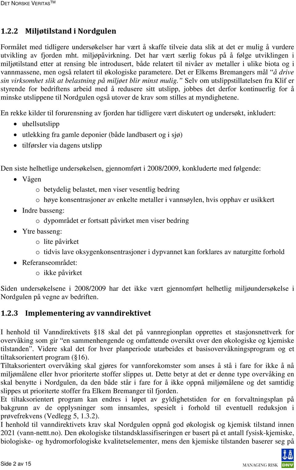 økologiske parametere. Det er Elkems Bremangers mål å drive sin virksomhet slik at belastning på miljøet blir minst mulig.