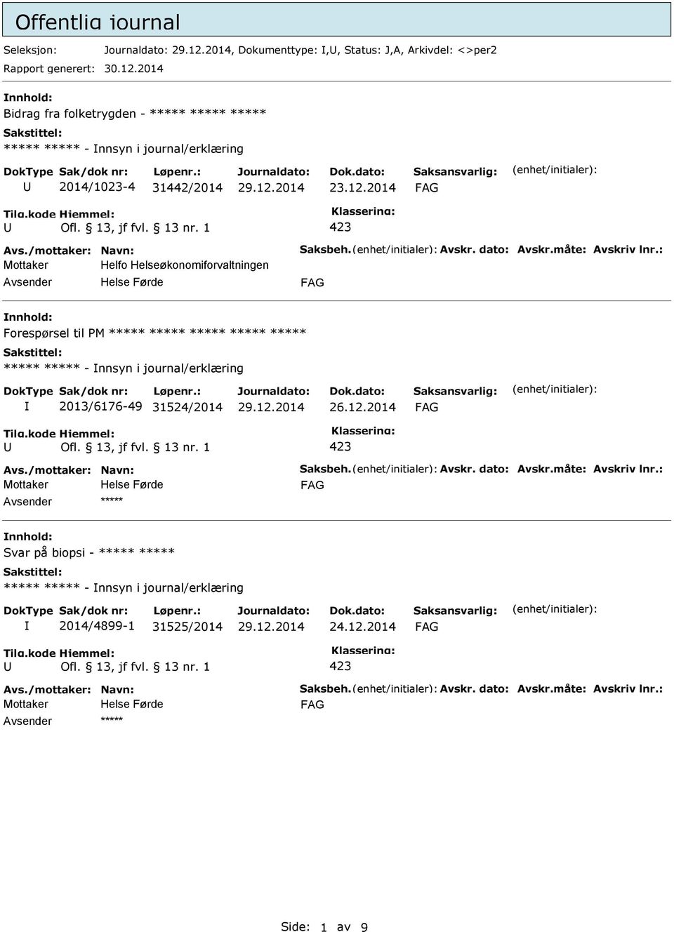 måte: Avskriv lnr.: Mottaker Helfo Helseøkonomiforvaltningen nnhold: Forespørsel til M ***** ***** ***** ***** ***** ***** ***** - nnsyn i journal/erklæring 2013/6176-49 31524/2014 26.