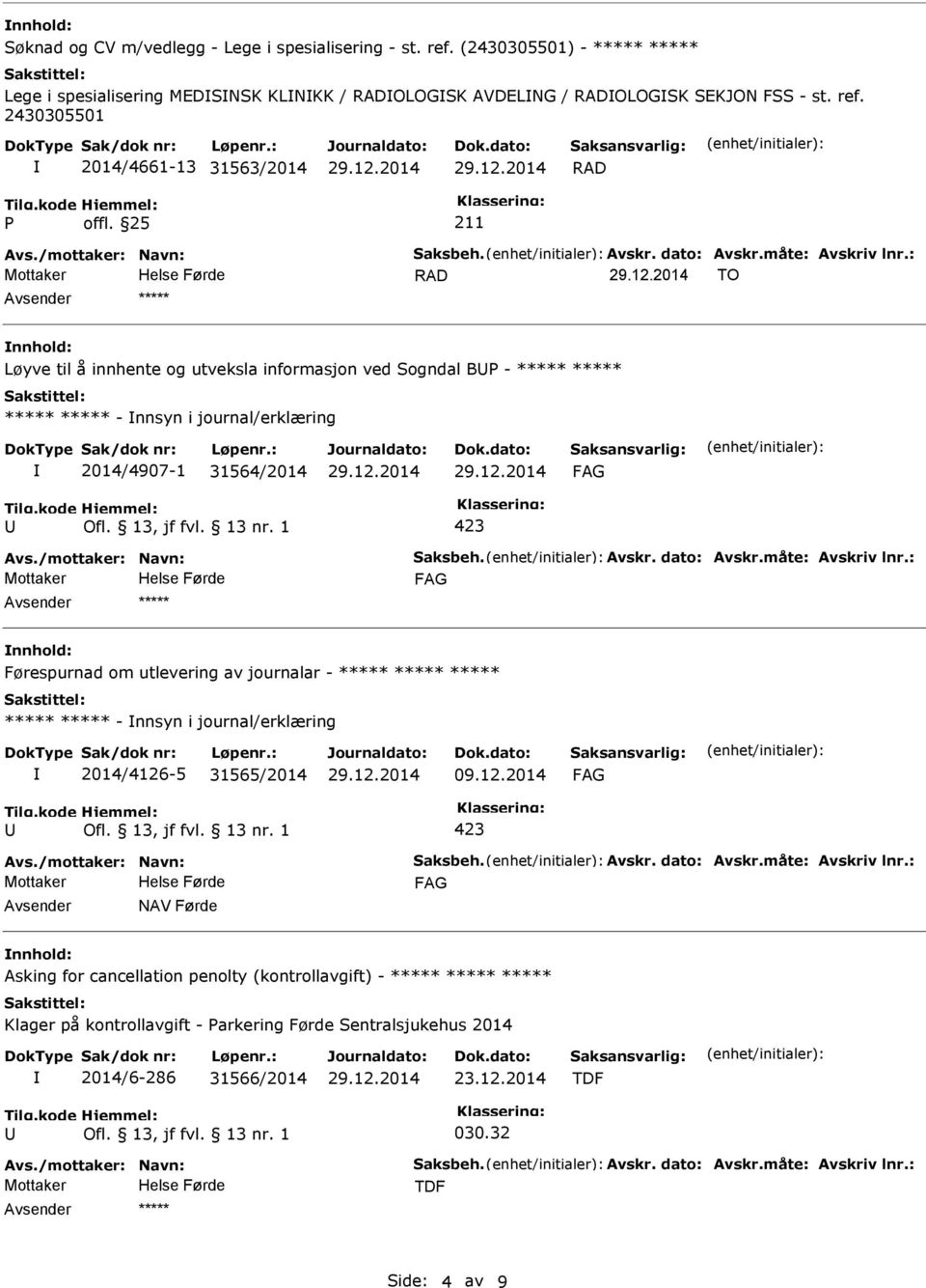 : RAD TO nnhold: Løyve til å innhente og utveksla informasjon ved Sogndal B - ***** ***** ***** ***** - nnsyn i journal/erklæring 2014/4907-1 31564/2014 Avs.