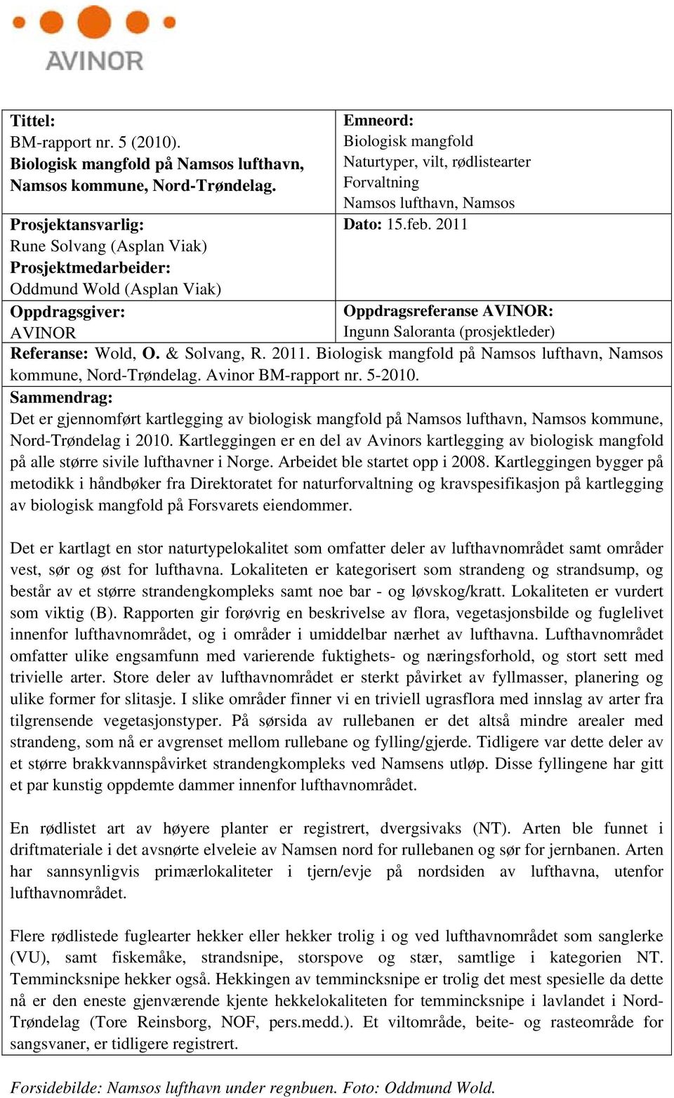 Namsos Dato: 15.feb. 2011 Oppdragsreferanse AVINOR: Ingunn Saloranta (prosjektleder) AVINOR Referanse: Wold, O. & Solvang, R. 2011. Biologisk mangfold på Namsos lufthavn, Namsos kommune, Nord-Trøndelag.