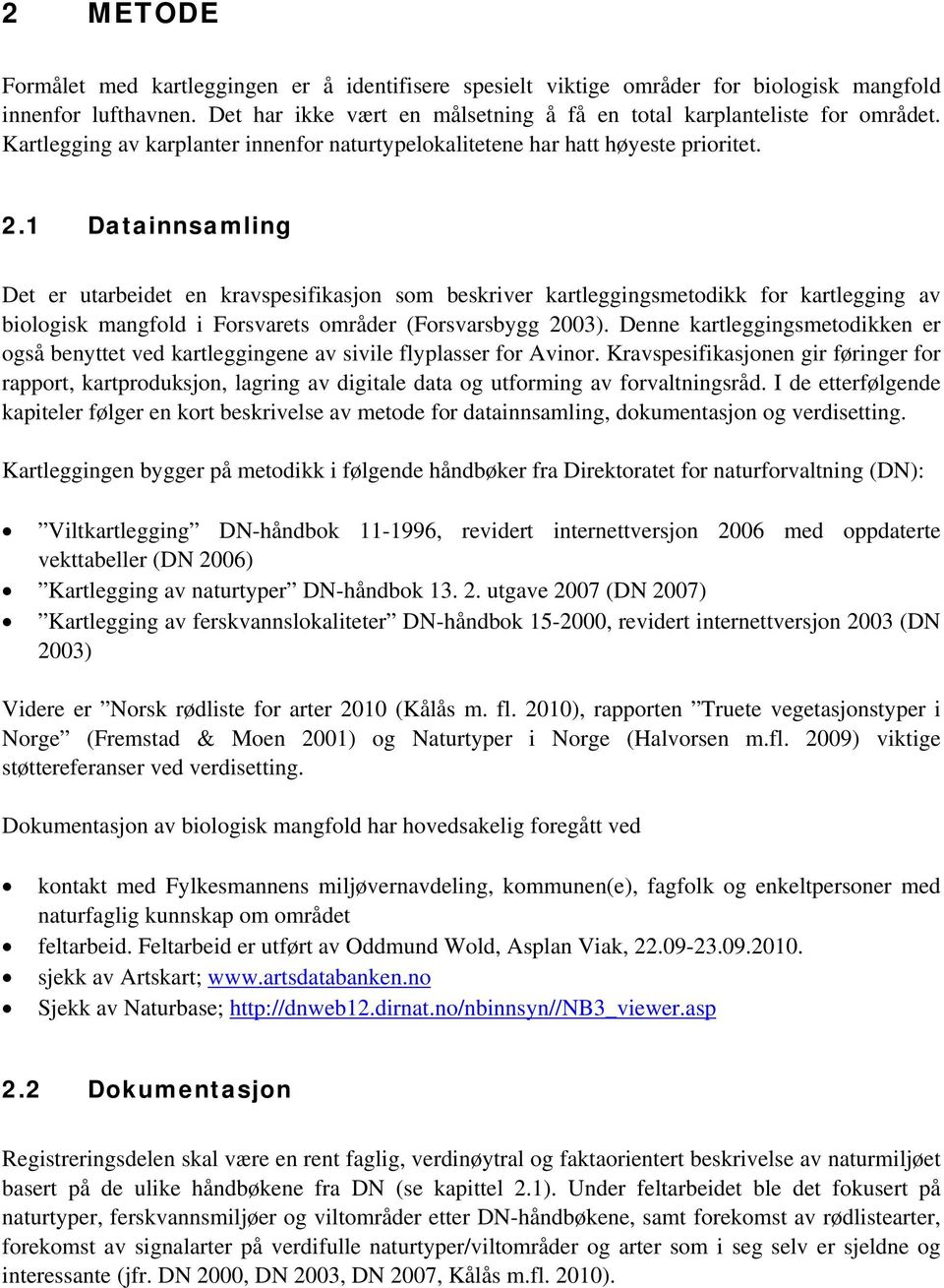 1 Datainnsamling Det er utarbeidet en kravspesifikasjon som beskriver kartleggingsmetodikk for kartlegging av biologisk mangfold i Forsvarets områder (Forsvarsbygg 2003).